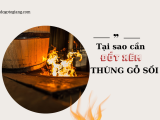 Tại sao cần phải đốt cháy mặt trong thùng gỗ sồi ?