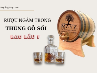  Rượu ngâm trong thùng gỗ sồi bao lâu thì uống được ?